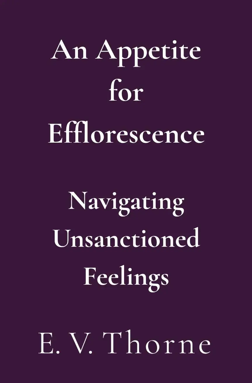 Placeholder cover for An Appetite for Efflorescence: Navigating Unsanctioned Feelings by E. V. Thorne